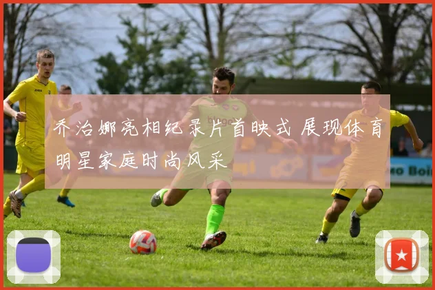 乔治娜亮相纪录片首映式 展现体育明星家庭时尚风采